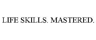 LIFE SKILLS. MASTERED.