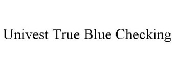 UNIVEST TRUE BLUE CHECKING