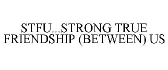 STFU...STRONG TRUE FRIENDSHIP (BETWEEN) US