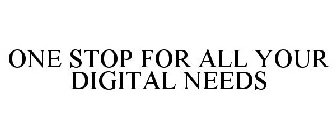 ONE STOP FOR ALL YOUR DIGITAL NEEDS