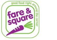 FARE & SQUARE GOOD FOOD RIGHT AROUND THE CORNER