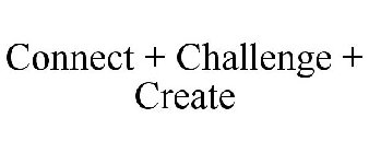 CONNECT + CHALLENGE + CREATE