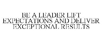 BE A LEADER LIFT EXPECTATIONS AND DELIVER EXCEPTIONAL RESULTS