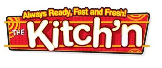 THE KITCH'N ALWAYS READY, FAST AND FRESH!