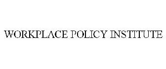 WORKPLACE POLICY INSTITUTE