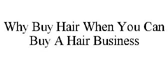 WHY BUY HAIR WHEN YOU CAN BUY A HAIR BUSINESS