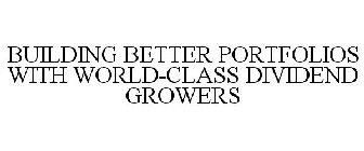 BUILDING BETTER PORTFOLIOS WITH WORLD-CLASS DIVIDEND GROWERS