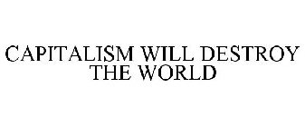 CAPITALISM WILL DESTROY THE WORLD