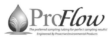 PROFLOW THE PREFERRED SAMPLING TUBING FOR PERFECT SAMPLING RESULTS! ENGINEERED BY PROACTIVE ENVIRONMENTAL PRODUCTS