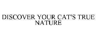 DISCOVER YOUR CAT'S TRUE NATURE