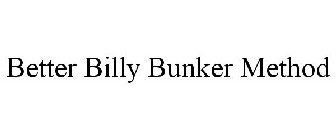 BETTER BILLY BUNKER METHOD
