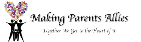 MAKING PARENTS ALLIES TOGETHER WE GET TO THE HEART OF IT