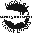 AMERICA'S OWN YOUR OWN CREDIT UNIONS