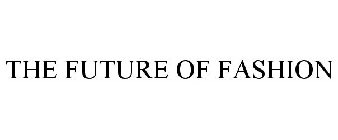 THE FUTURE OF FASHION