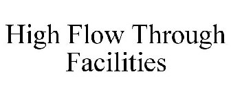 HIGH FLOW THROUGH FACILITIES