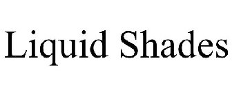 LIQUID SHADES