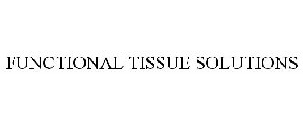 FUNCTIONAL TISSUE SOLUTIONS