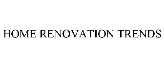 HOME RENOVATION TRENDS