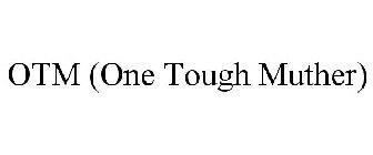 OTM (ONE TOUGH MUTHER)