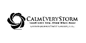 CALMEVERYSTORM LEARN HOW. KNOW WHEN. CRISIS CONSULTANT GROUP, LLC.