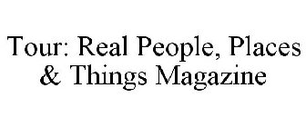 TOUR: REAL PEOPLE, PLACES & THINGS MAGAZINE