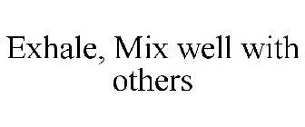 EXHALE, MIX WELL WITH OTHERS