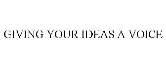 GIVING YOUR IDEAS A VOICE