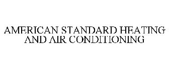 AMERICAN STANDARD HEATING AND AIR CONDITIONING