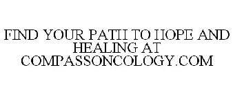 FIND YOUR PATH TO HOPE AND HEALING AT COMPASSONCOLOGY.COM