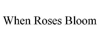 WHEN ROSES BLOOM