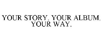YOUR STORY. YOUR ALBUM. YOUR WAY.