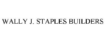 WALLY J. STAPLES BUILDERS