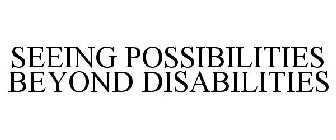 SEEING POSSIBILITIES BEYOND DISABILITIES