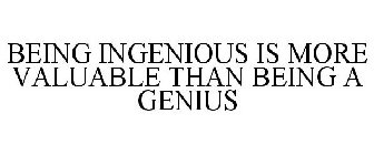 BEING INGENIOUS IS MORE VALUABLE THAN BEING A GENIUS