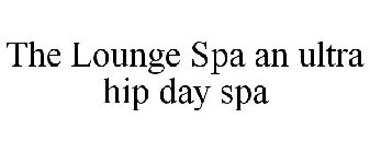 THE LOUNGE SPA AN ULTRA HIP DAY SPA