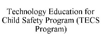 TECHNOLOGY EDUCATION FOR CHILD SAFETY PROGRAM (TECS PROGRAM)