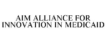 AIM ALLIANCE FOR INNOVATION IN MEDICAID