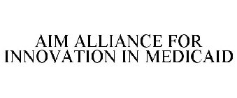 AIM ALLIANCE FOR INNOVATION IN MEDICAID