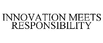 INNOVATION MEETS RESPONSIBILITY
