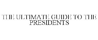 THE ULTIMATE GUIDE TO THE PRESIDENTS