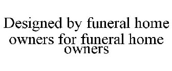 DESIGNED BY FUNERAL HOME OWNERS FOR FUNERAL HOME OWNERS