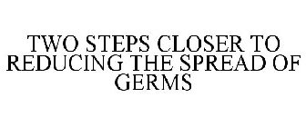 TWO STEPS CLOSER TO REDUCING THE SPREAD OF GERMS