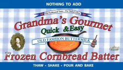 NOTHING TO ADD OLD FASHIONED TASTE...FOR TODAY'S PACE GRANDMA'S GOURMET QUICK & EASY OLD FASHION BUTTERMILK FROZEN CORNBREAD BATTER THAW SHAKE POUR AND BAKE A'ZOE ENTERPRISES