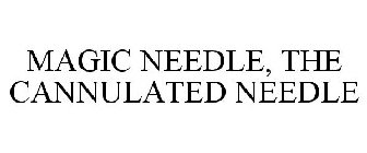 MAGIC NEEDLE, THE CANNULATED NEEDLE