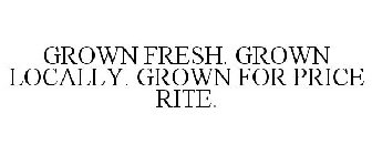 GROWN FRESH. GROWN LOCALLY. GROWN FOR PRICE RITE.