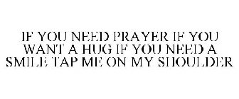 DO YOU NEED PRAYER DO YOU WANT A HUG DO YOU NEED A SMILE TAP ME ON MY SHOULDER