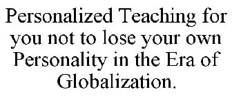 PERSONALIZED TEACHING FOR YOU NOT TO LOSE YOUR OWN PERSONALITY IN THE ERA OF GLOBALIZATION.