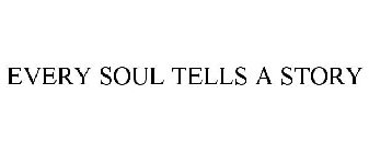 EVERY SOUL TELLS A STORY