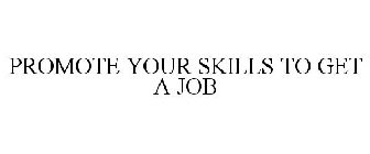 PROMOTE YOUR SKILLS TO GET A JOB