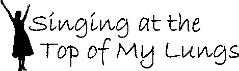 SINGING AT THE TOP OF MY LUNGS Trademark - Registration Number ...
